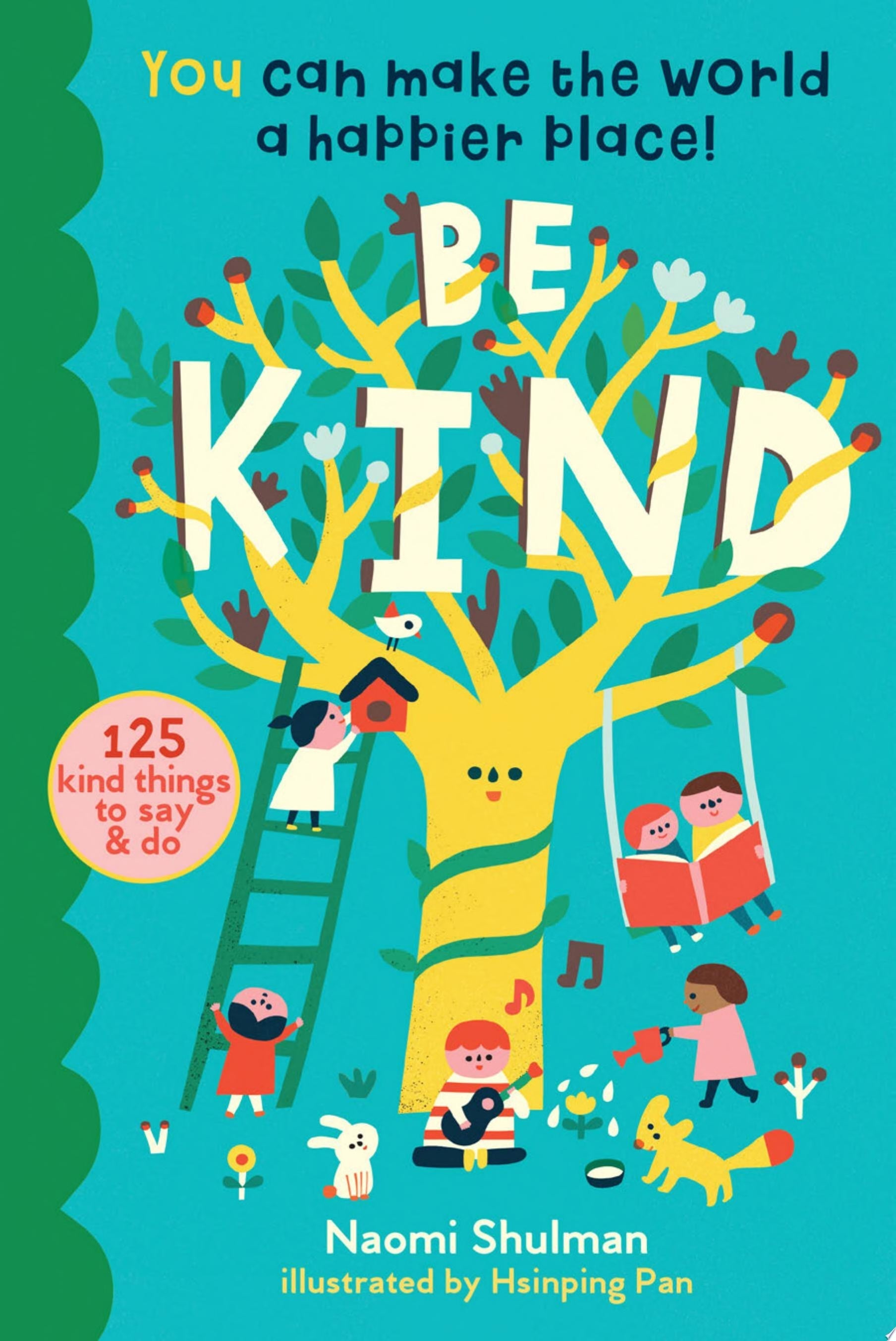Be Kind You Can Make the World a Happier Place! 125 Kind Things to Say & Do