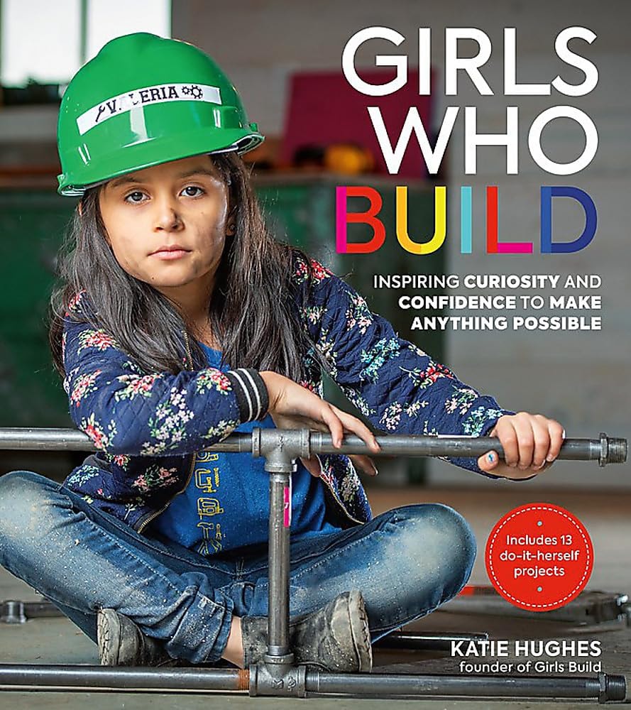 Girls Who Build Inspiring Curiosity and Confidence to Make Anything Possible