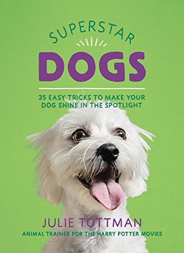 Superstar Dogs 35 Easy Tricks to Make Your Dog Shine in the Spotlight