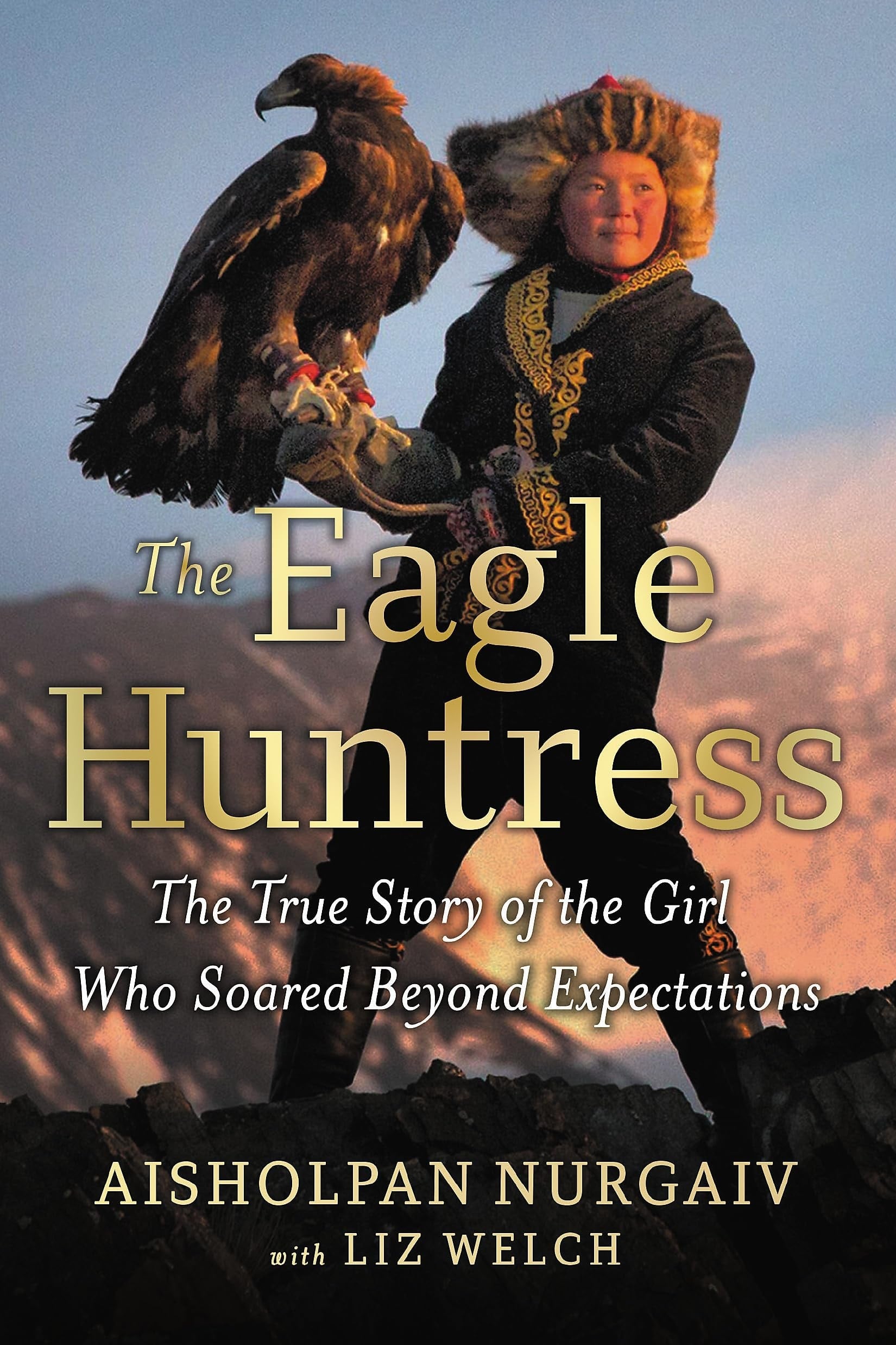 The Eagle Huntress The True Story of the Girl Who Soared Beyond Expectations