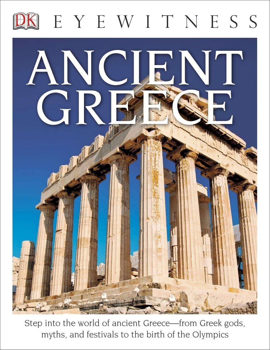 Eyewitness Ancient Greece Step into the World of Ancient Greece—from Greek Gods, Myths, and Festivals to t