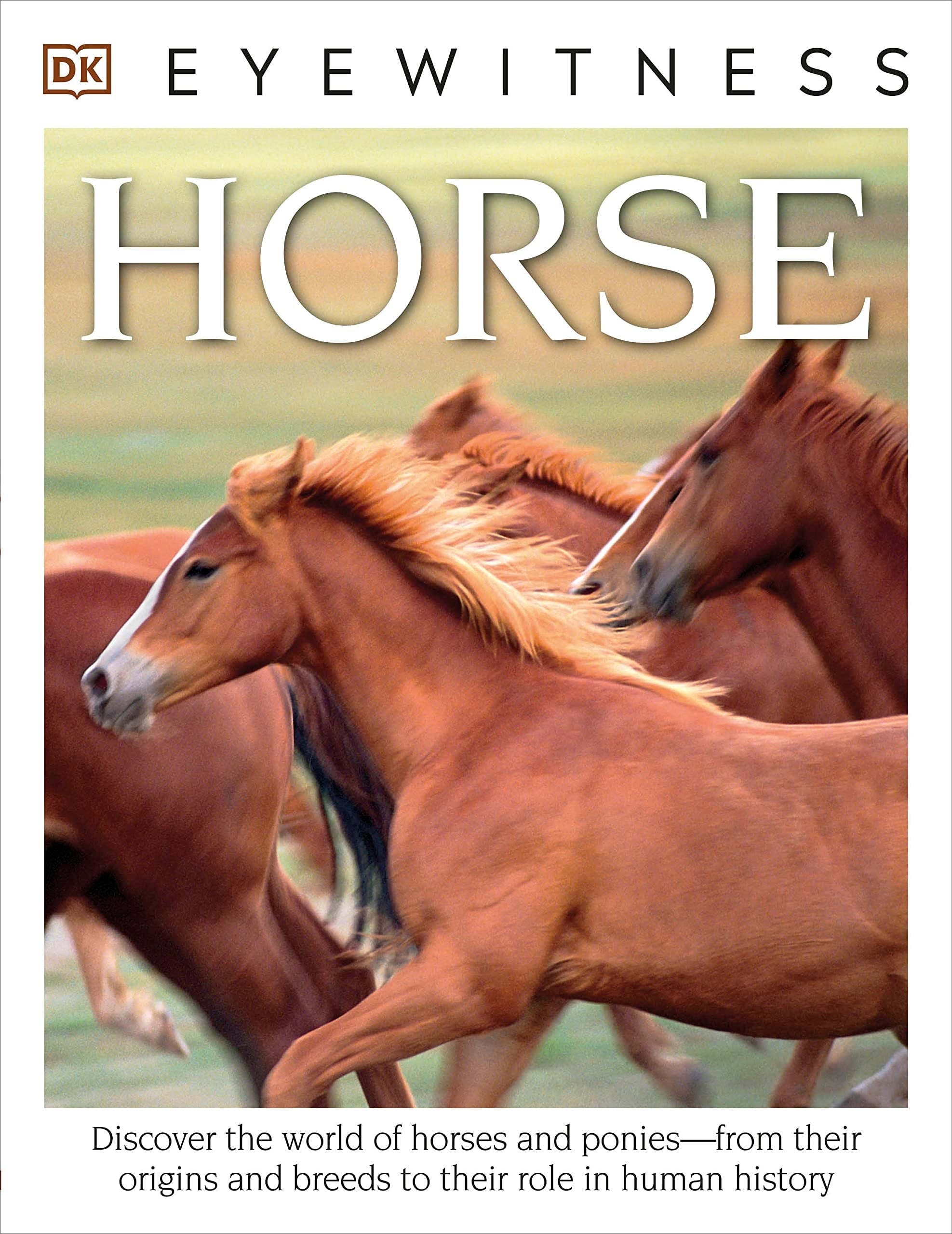 DK Eyewitness Books: Horse Discover the World of Horses and Ponies from Their Origins and Breeds to Their R