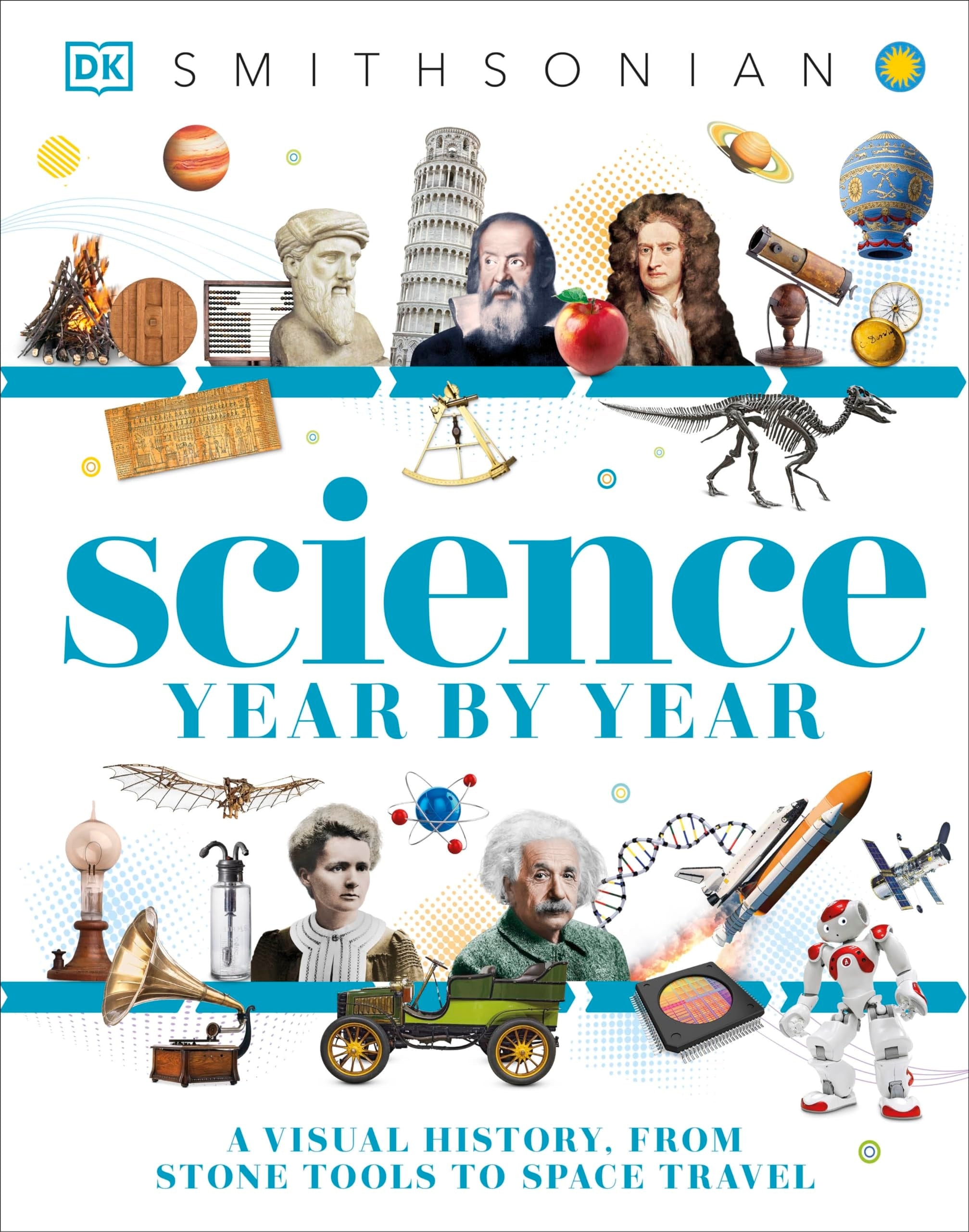 Science Year by Year A Visual History, From Stone Tools to Space Travel