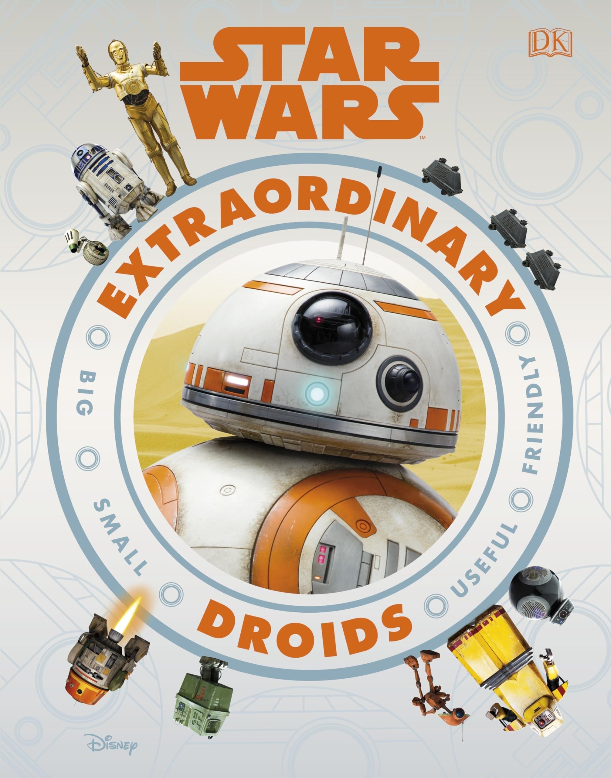 Star Wars Extraordinary Droids Big, Small, Useful, Friendly