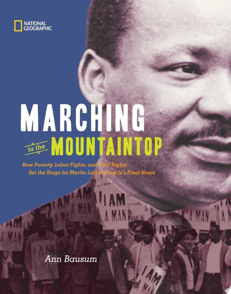 Marching to the Mountaintop How Poverty, Labor Fights, and Civil Rights Set the Stage for Martin Luther King, Jr.'s Final Hours
