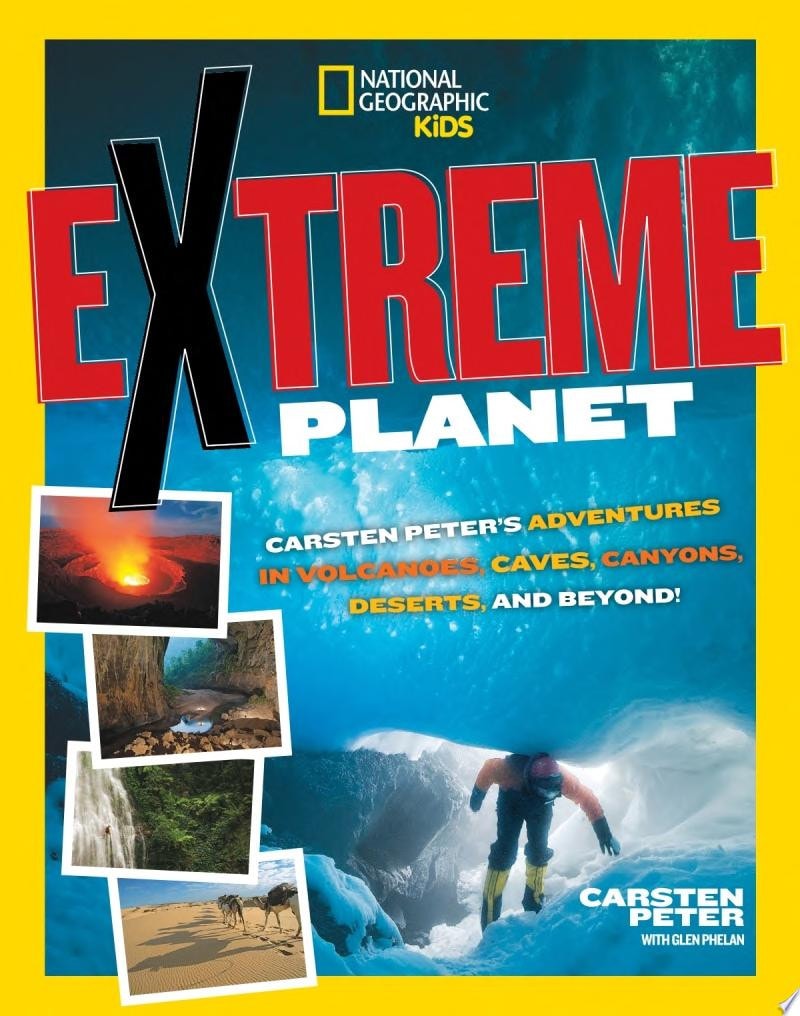 Extreme Planet Carsten Peter's Adventures in Volcanoes, Caves, Canyons, Deserts, and Beyond!
