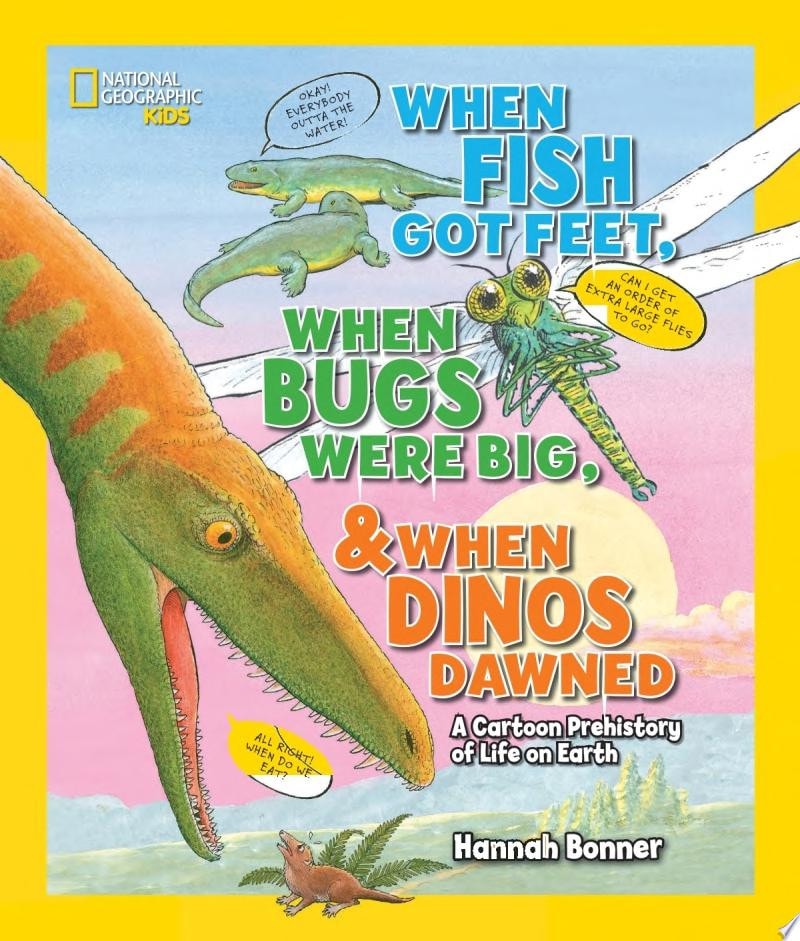 When Fish Got Feet, When Bugs Were Big, and When Dinos Dawned A Cartoon Prehistory of Life on Earth