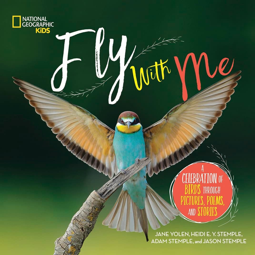 Fly with Me A Celebration of Birds Through Pictures, Poems, and Stories