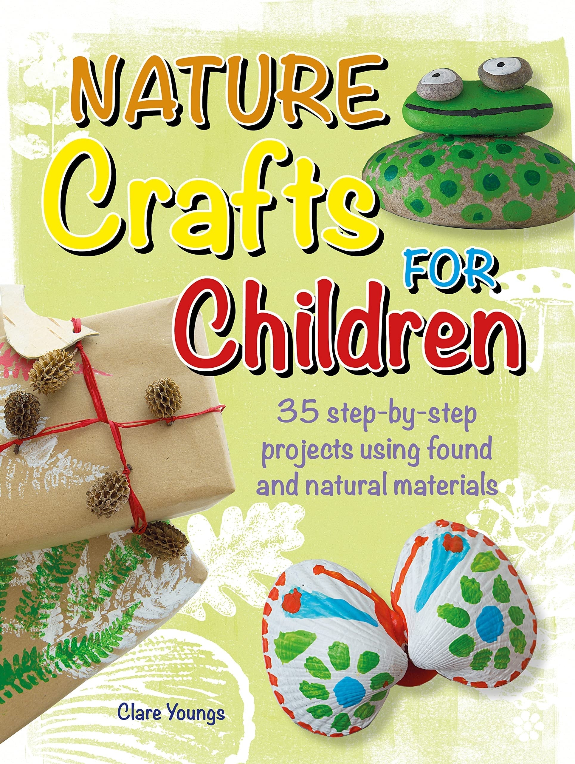 Nature Crafts for Children 35 step-by-step projects using found and natural materials