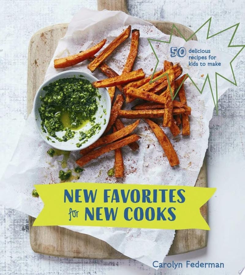 New Favorites for New Cooks 50 Delicious Recipes for Kids to Make [A Cookbook]