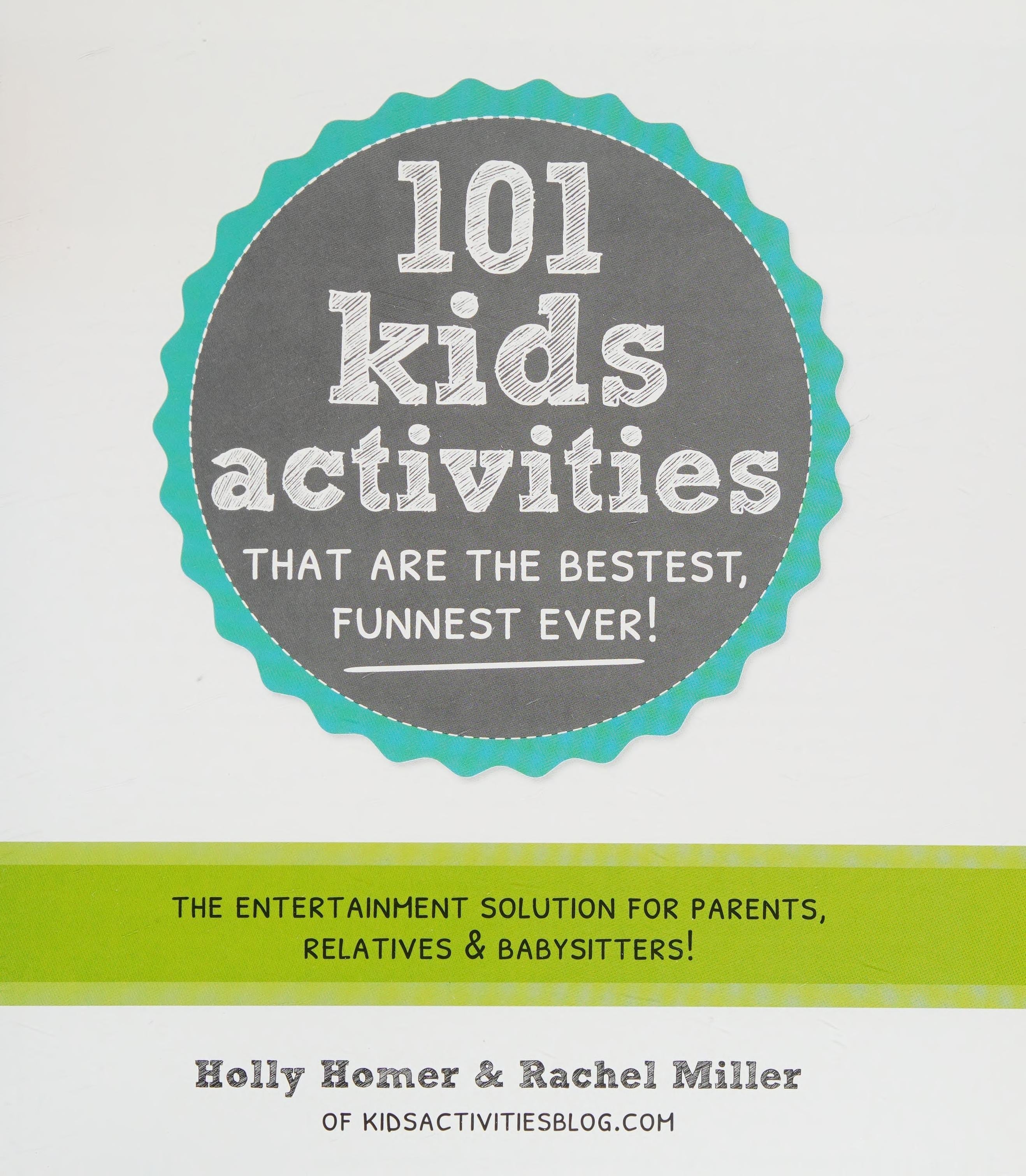 101 Kids Activities That Are the Bestest, Funnest Ever! The Entertainment Solution for Parents, Relatives & Babysitters!