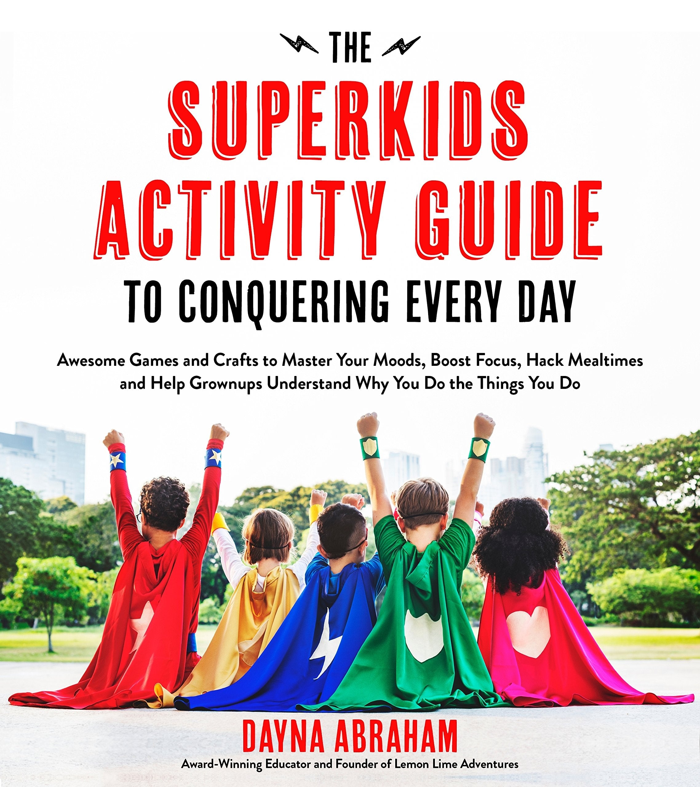 The Superkids Activity Guide to Conquering Every Day Awesome Games and Crafts to Master Your Moods, Boost Focus, Hack Mealtimes and Help Grownups Understand Why You Do the Things You Do