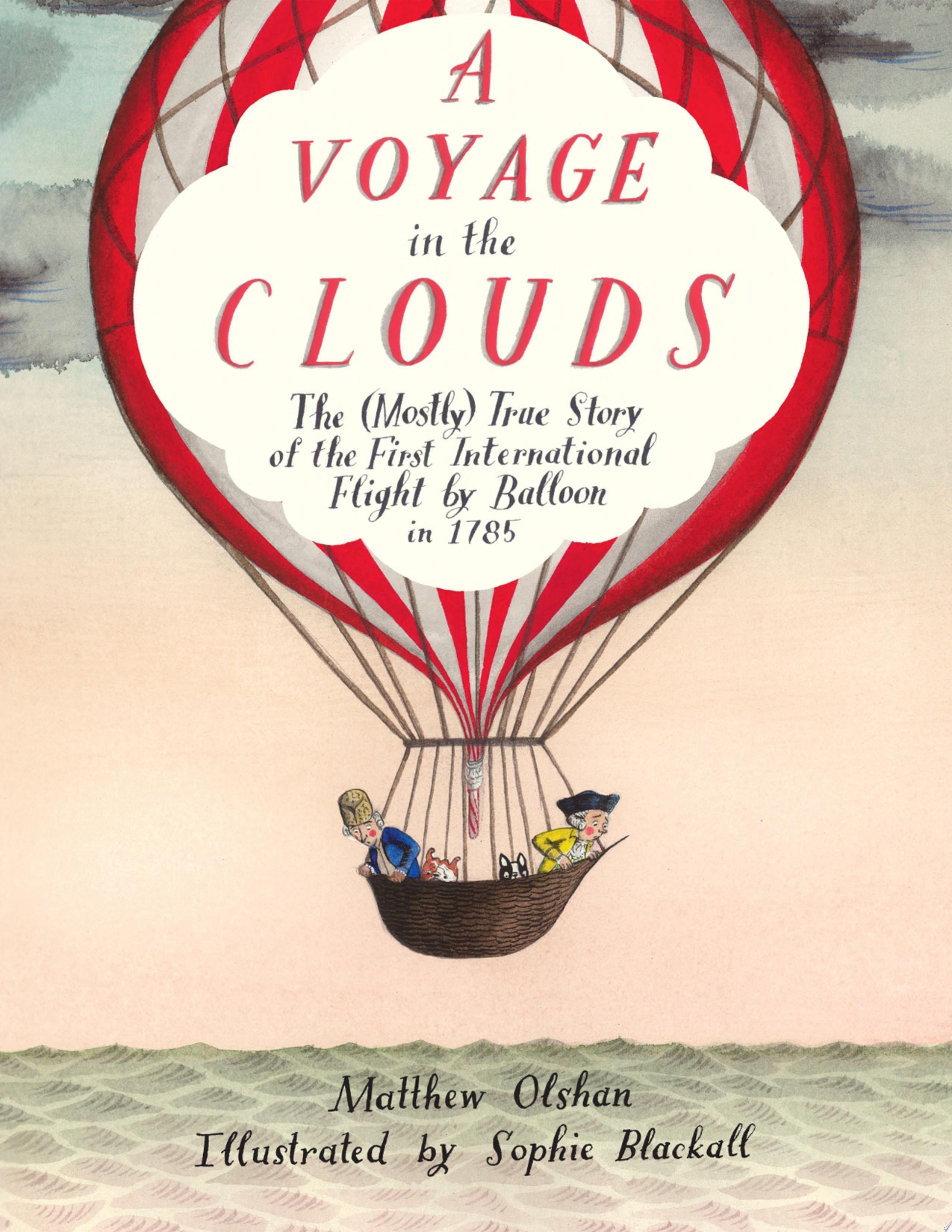 A Voyage in the Clouds The (Mostly) True Story of the First International Flight by Balloon in 1785
