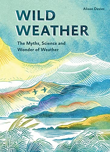 Wild Weather The Myths, Science and Wonder of Weather