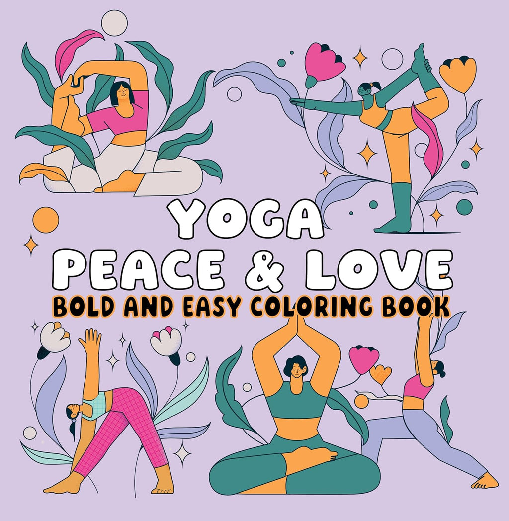 Yoga Peace & Love Bold and Easy Coloring Book: Simple Poses, Big Bold Lines & Calming Mindfulness Designs for Relaxing Coloring