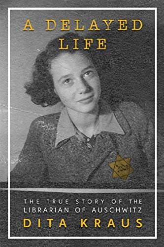 A Delayed Life The True Story of the Librarian of Auschwitz