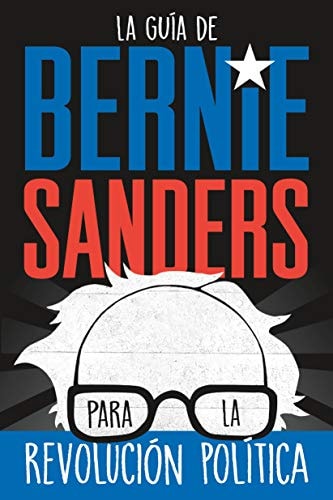 La guía de Bernie Sanders para la revolución política / Bernie Sanders Guide to Political Revolution (Spanish Edition)