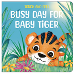 TOUCH AND FEEL BUSY DAY FOR BABY TIGER